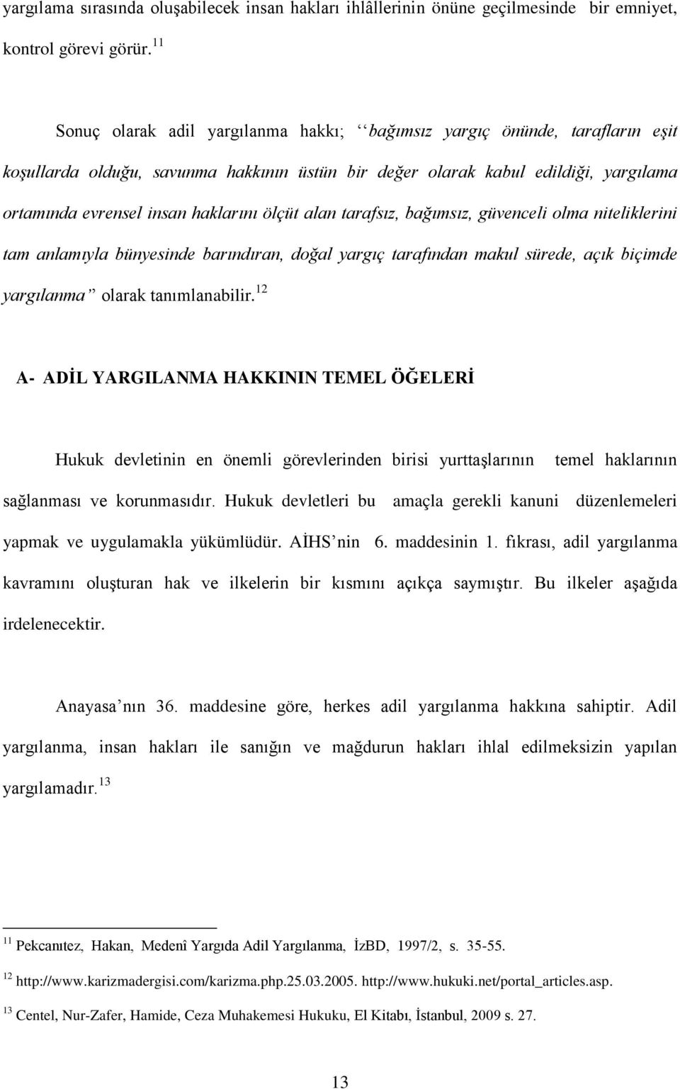 ölçüt alan tarafsız, bağımsız, güvenceli olma niteliklerini tam anlamıyla bünyesinde barındıran, doğal yargıç tarafından makul sürede, açık biçimde yargılanma olarak tanımlanabilir.