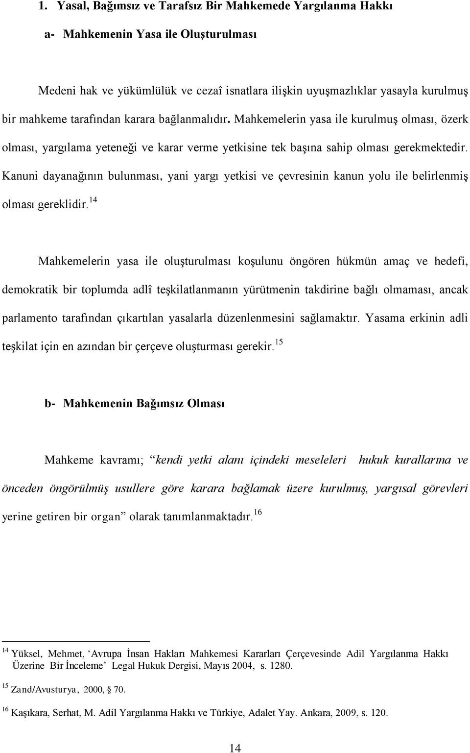 Kanuni dayanağının bulunması, yani yargı yetkisi ve çevresinin kanun yolu ile belirlenmiş olması gereklidir.