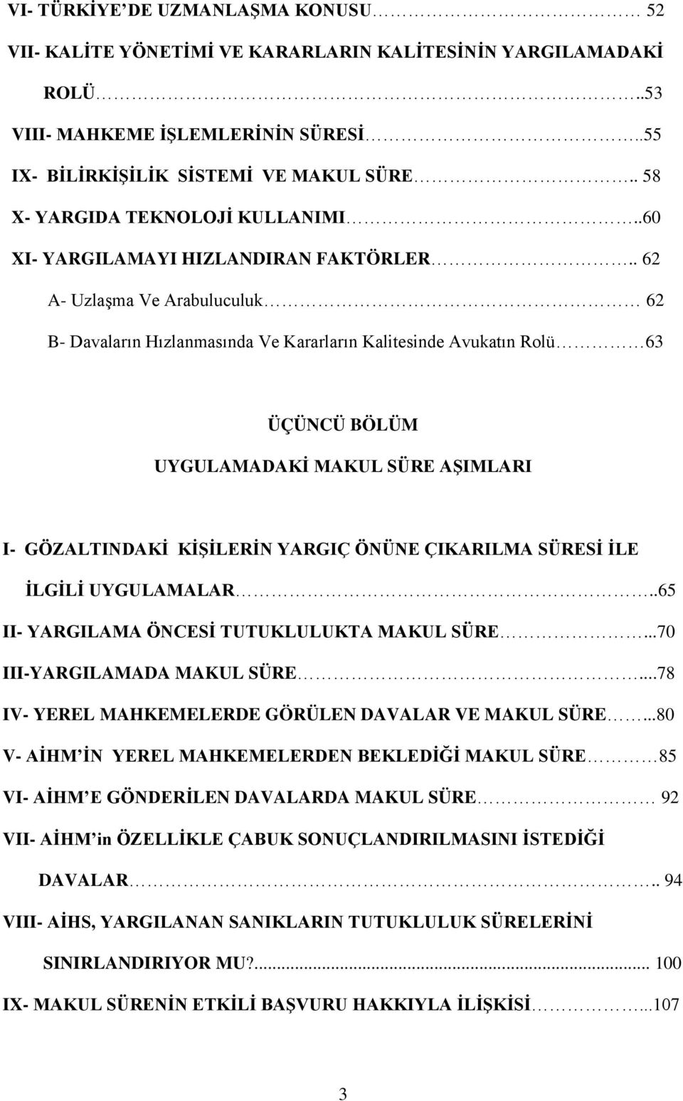 . 62 A- Uzlaşma Ve Arabuluculuk 62 B- Davaların Hızlanmasında Ve Kararların Kalitesinde Avukatın Rolü 63 ÜÇÜNCÜ BÖLÜM UYGULAMADAKİ MAKUL SÜRE AŞIMLARI I- GÖZALTINDAKİ KİŞİLERİN YARGIÇ ÖNÜNE ÇIKARILMA