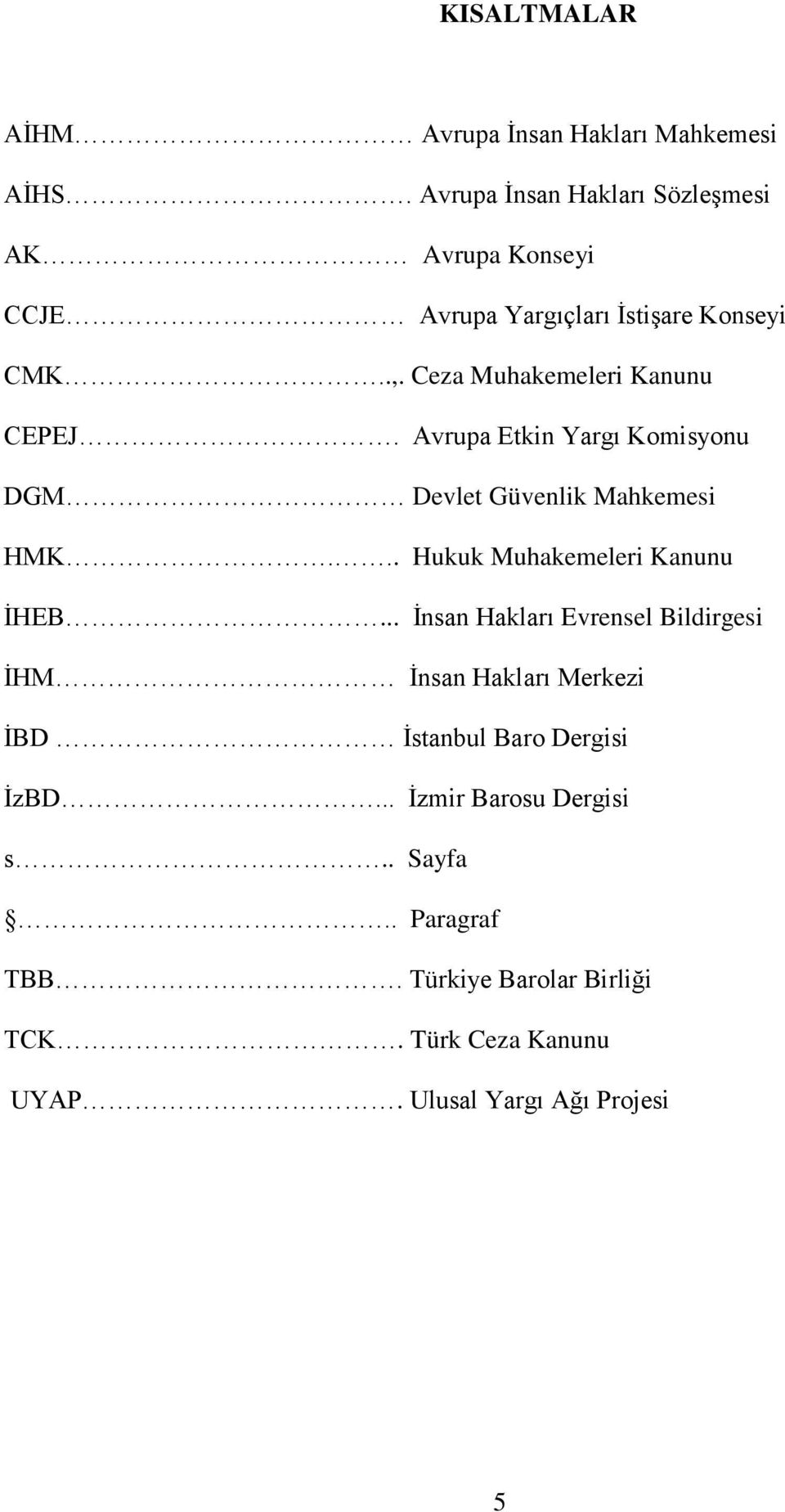 Ceza Muhakemeleri Kanunu CEPEJ. Avrupa Etkin Yargı Komisyonu DGM Devlet Güvenlik Mahkemesi HMK.