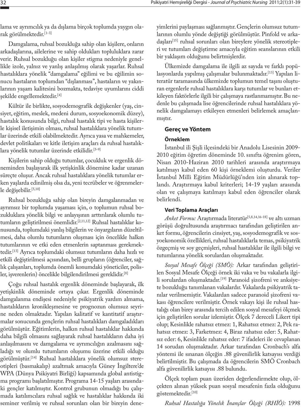 Ruhsal bozukluğu olan kişiler stigma nedeniyle genellikle izole, yalnız ve yanlış anlaşılmış olarak yaşarlar.