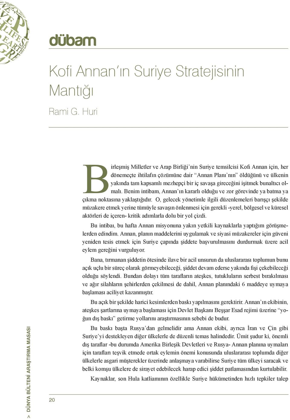 tam kapsamlı mezhepçi bir iç savaşa gireceğini işitmek bunaltıcı olmalı. Benim intibam, Annan ın kararlı olduğu ve zor görevinde ya batma ya çıkma noktasına yaklaştığıdır.