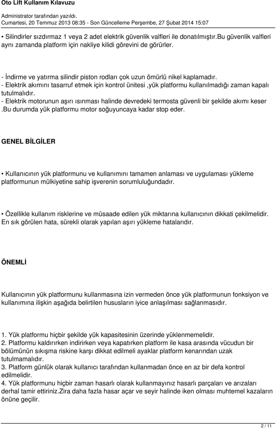 - Elektrik motorunun aşırı ısınması halinde devredeki termosta güvenli bir şekilde akımı keser.bu durumda yük platformu motor soğuyuncaya kadar stop eder.