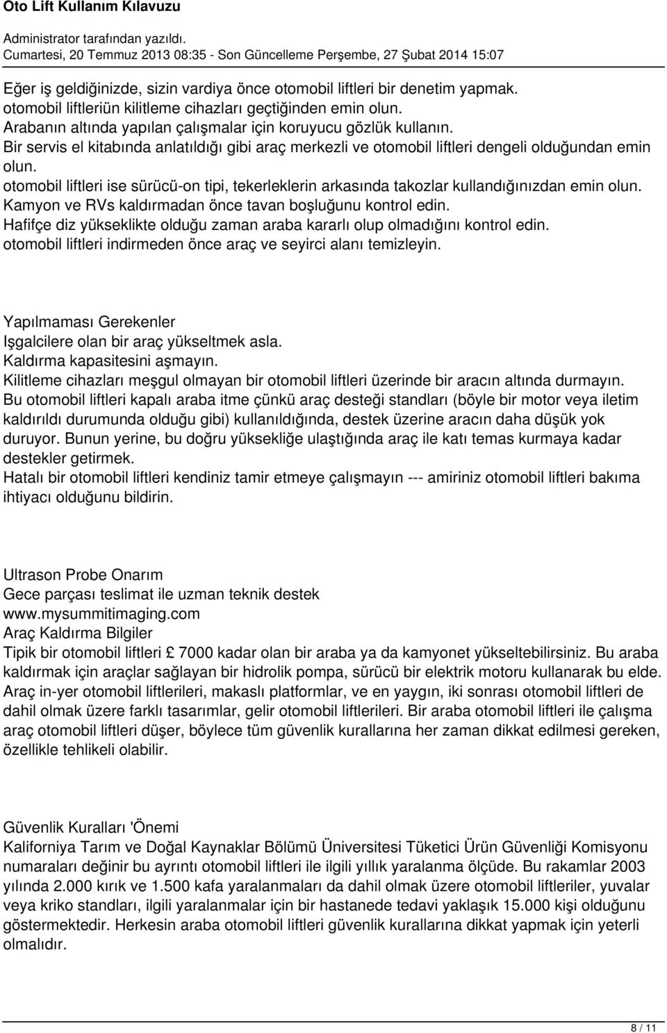 otomobil liftleri ise sürücü-on tipi, tekerleklerin arkasında takozlar kullandığınızdan emin olun. Kamyon ve RVs kaldırmadan önce tavan boşluğunu kontrol edin.