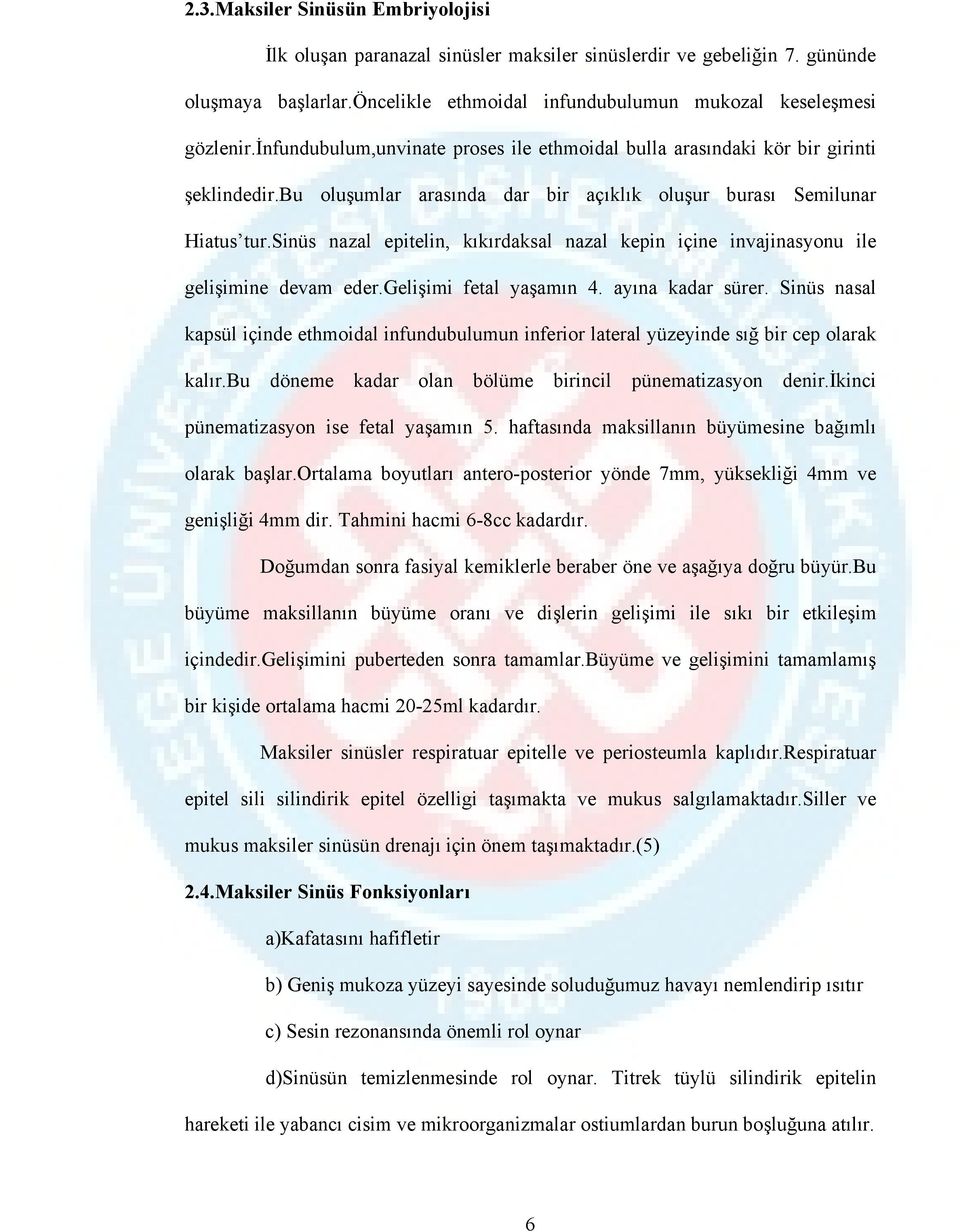 sinüs nazal epitelin, kıkırdaksal nazal kepin içine invajinasyonu ile gelişimine devam eder.gelişimi fetal yaşamın 4. ayına kadar sürer.