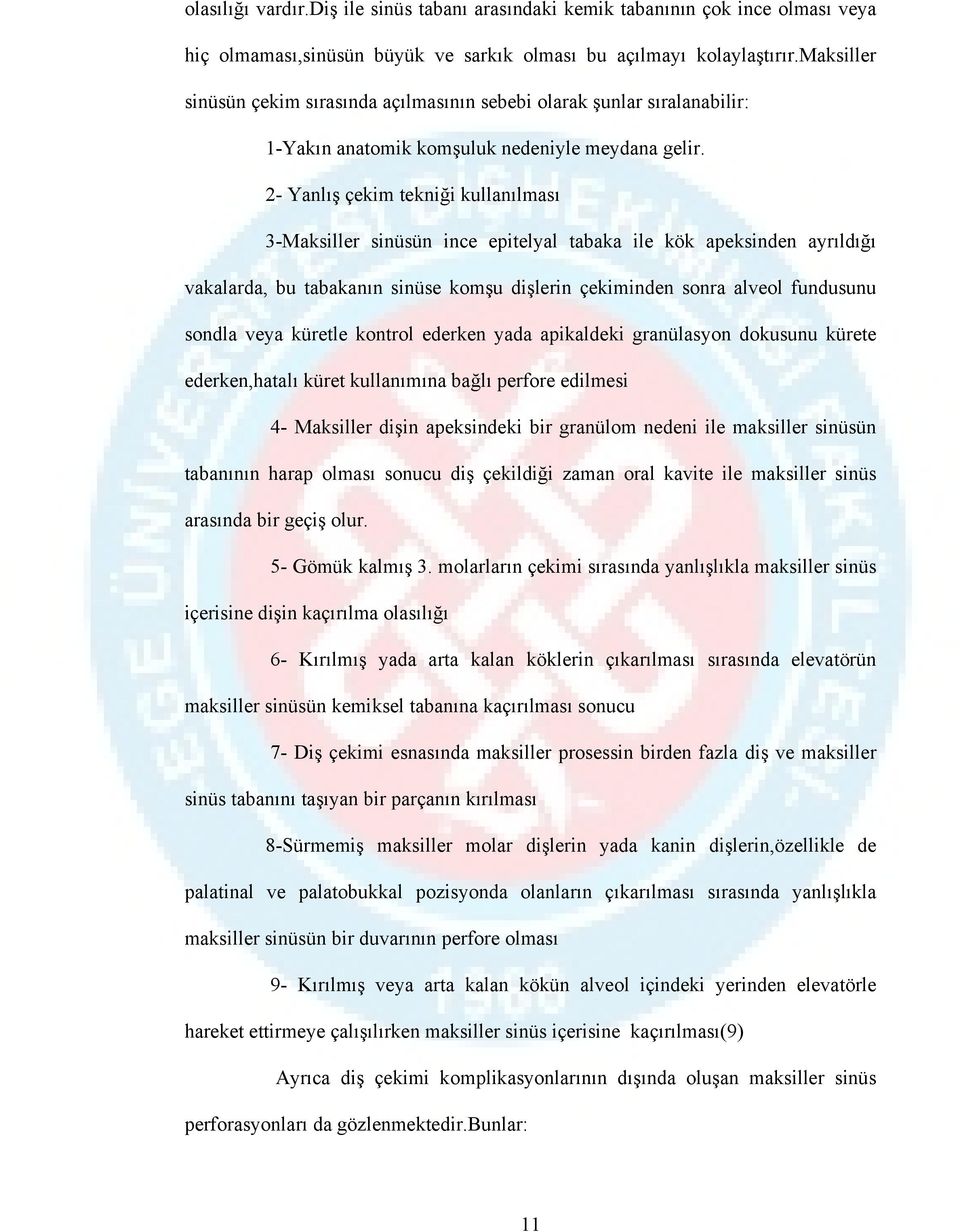 2- Yanlış çekim tekniği kullanılması 3-Maksiller sinüsün ince epitelyal tabaka ile kök apeksinden ayrıldığı vakalarda, bu tabakanın sinüse komşu dişlerin çekiminden sonra alveol fundusunu sondla veya