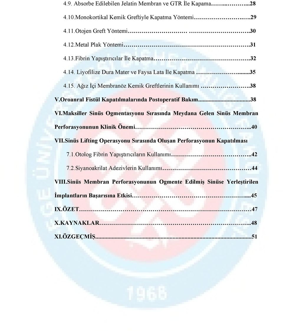 Oroanral Fistül Kapatılmalarında Postoperatif Bakım...38 VI.Maksiller Sinüs Ogmentasyonu Sırasında Meydana Gelen Sinüs Membran Perforasyonunun Klinik Önemi..40 VII.