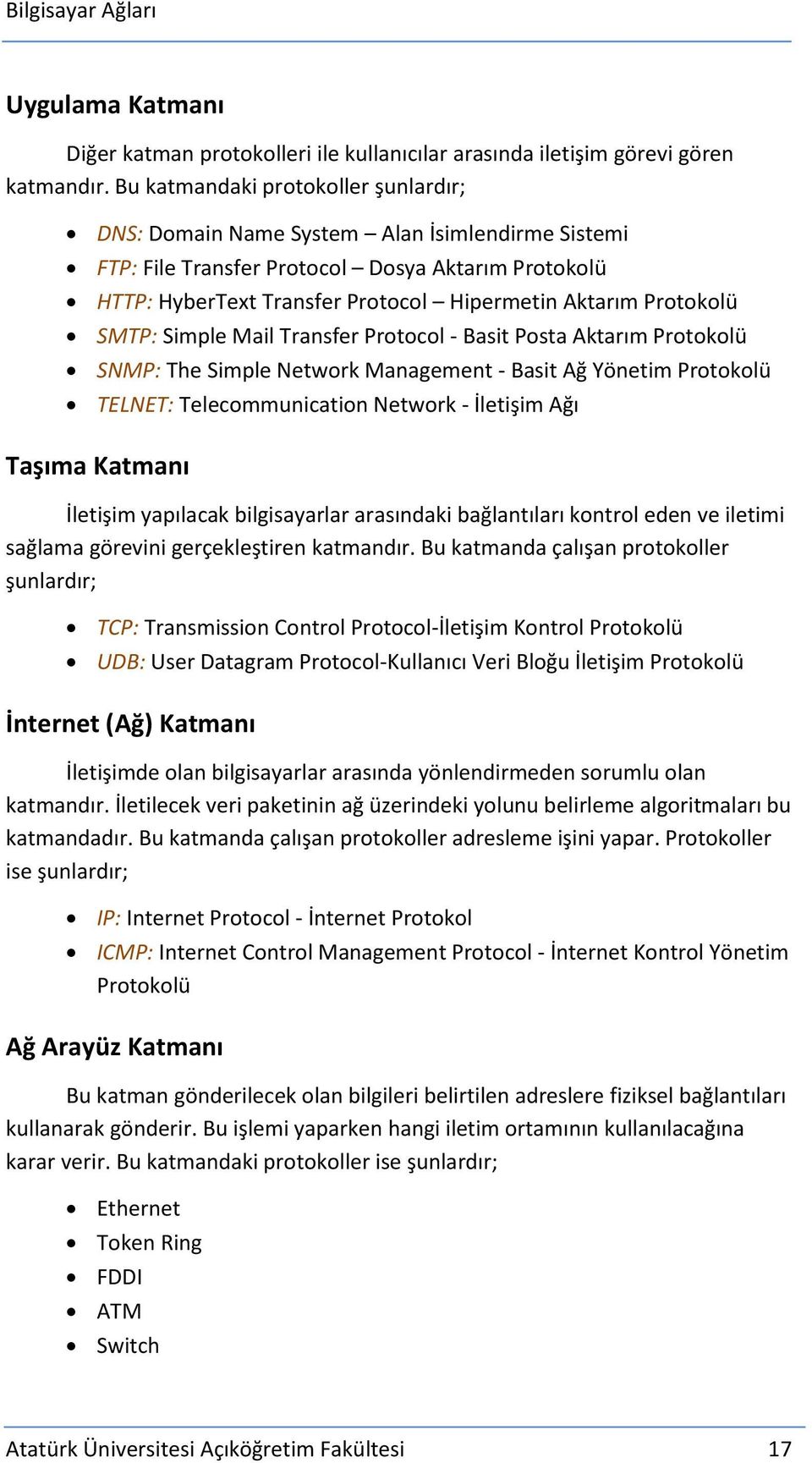 Protokolü SMTP: Simple Mail Transfer Protocol - Basit Posta Aktarım Protokolü SNMP: The Simple Network Management - Basit Ağ Yönetim Protokolü TELNET: Telecommunication Network - İletişim Ağı Taşıma
