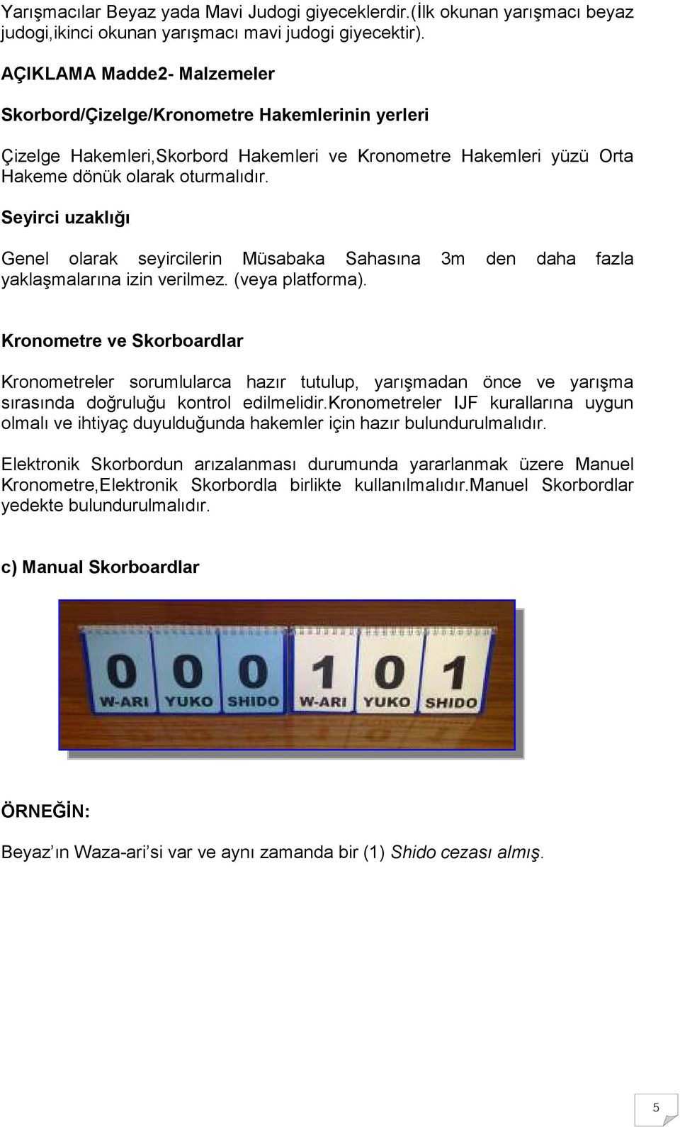 Seyirci uzaklığı Genel olarak seyircilerin Müsabaka Sahasına 3m den daha fazla yaklaşmalarına izin verilmez. (veya platforma).