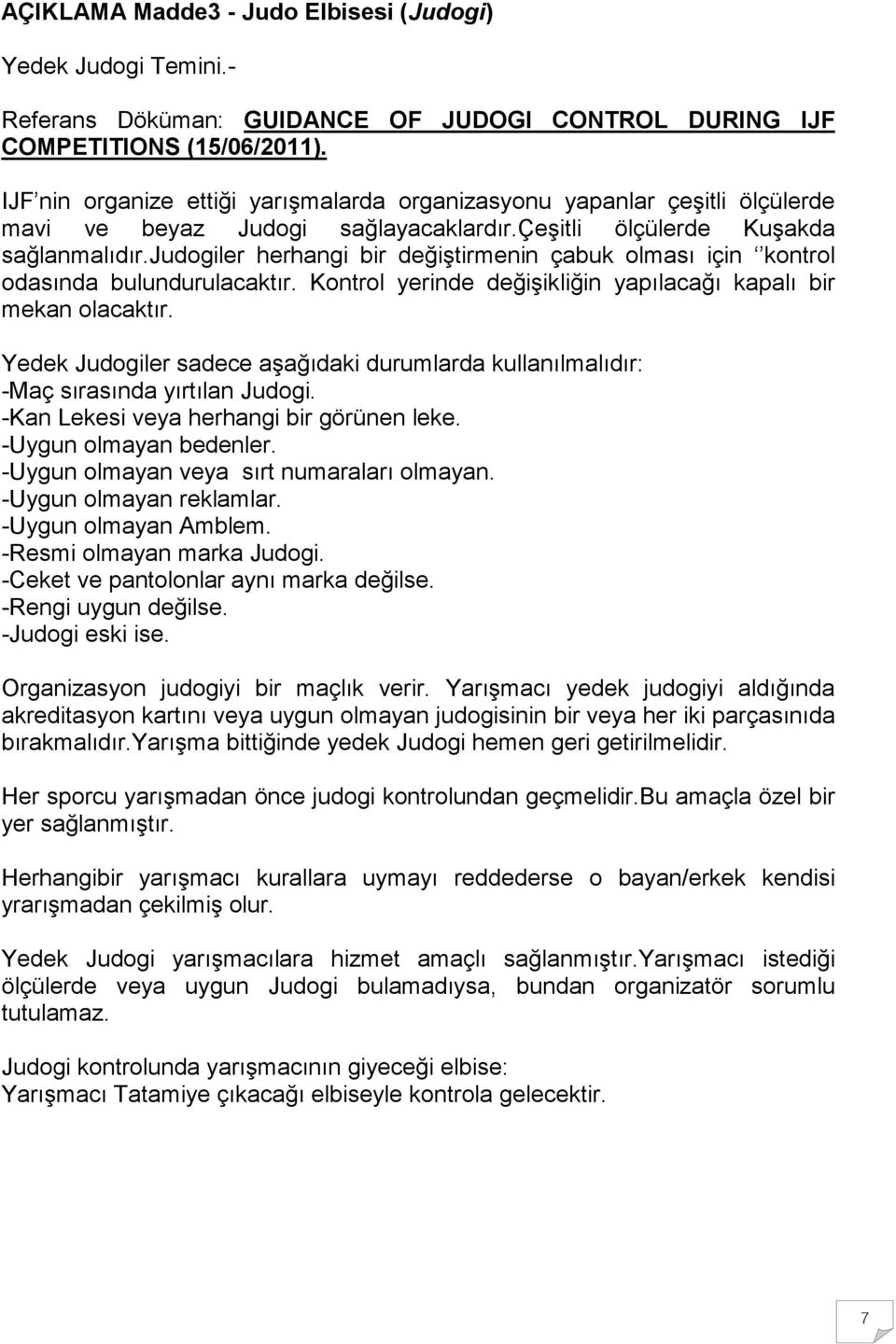 judogiler herhangi bir değiştirmenin çabuk olması için kontrol odasında bulundurulacaktır. Kontrol yerinde değişikliğin yapılacağı kapalı bir mekan olacaktır.