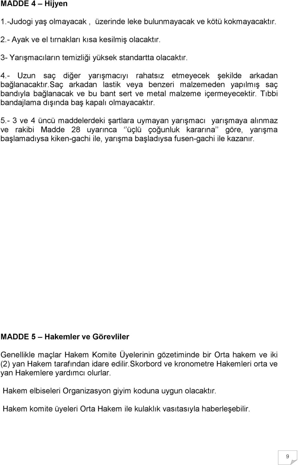 - 3 ve 4 üncü maddelerdeki şartlara uymayan yarışmacı yarışmaya alınmaz ve rakibi Madde 28 uyarınca üçlü çoğunluk kararına göre, yarışma başlamadıysa kiken-gachi ile, yarışma başladıysa fusen-gachi