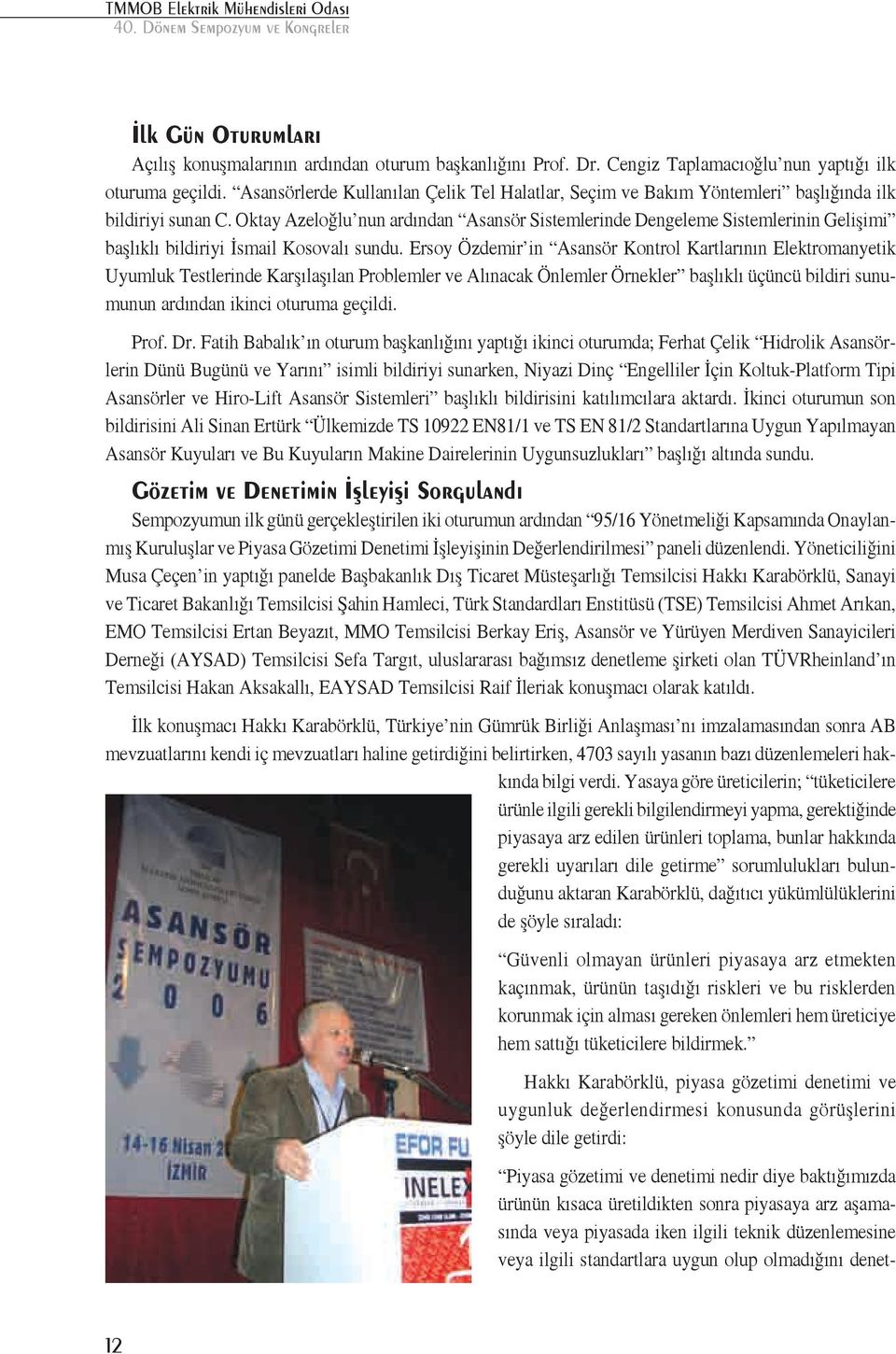 Oktay Azeloğlu nun ardından Asansör Sistemlerinde Dengeleme Sistemlerinin Gelişimi başlıklı bildiriyi İsmail Kosovalı sundu.