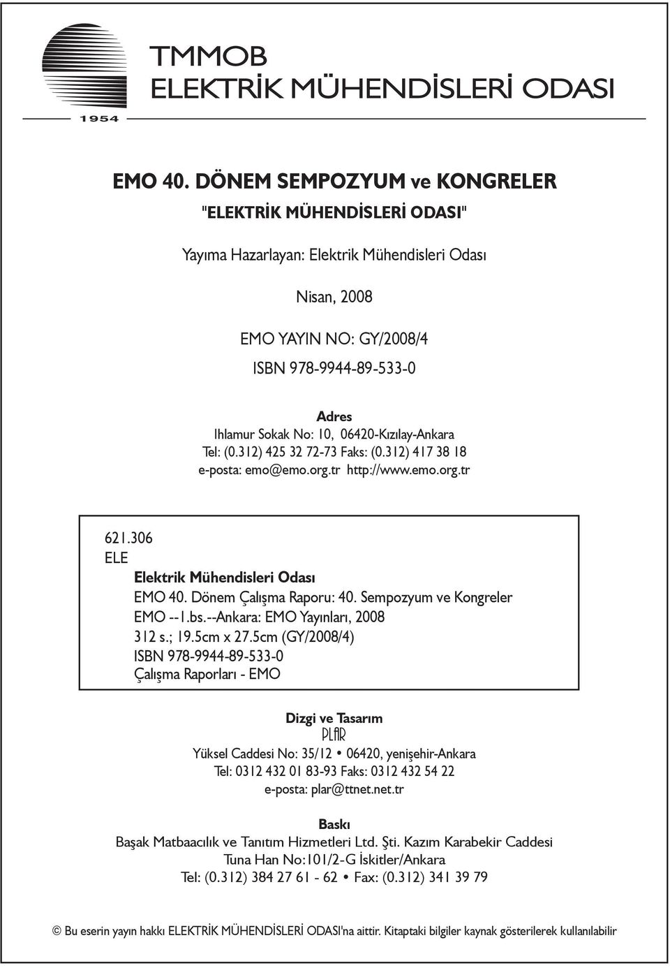 06420-Kızılay-Ankara Tel: (0.312) 425 32 72-73 Faks: (0.312) 417 38 18 e-posta: emo@emo.org.tr http://www.emo.org.tr 621.306 ELE Elektrik Mühendisleri Odası EMO 40. Dönem Çalışma Raporu: 40.