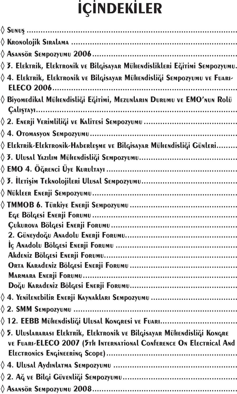 .. 4. Otomasyon Sempozyumu... Elektrik-Elektronik-Haberleşme ve Bilgisayar Mühendisliği Günleri... 3. Ulusal Yazılım Mühendisliği Sempozyumu... EMO 4. Öğrenci Üye Kurultayı... 3. İletişim Teknolojileri Ulusal Sempozyumu.