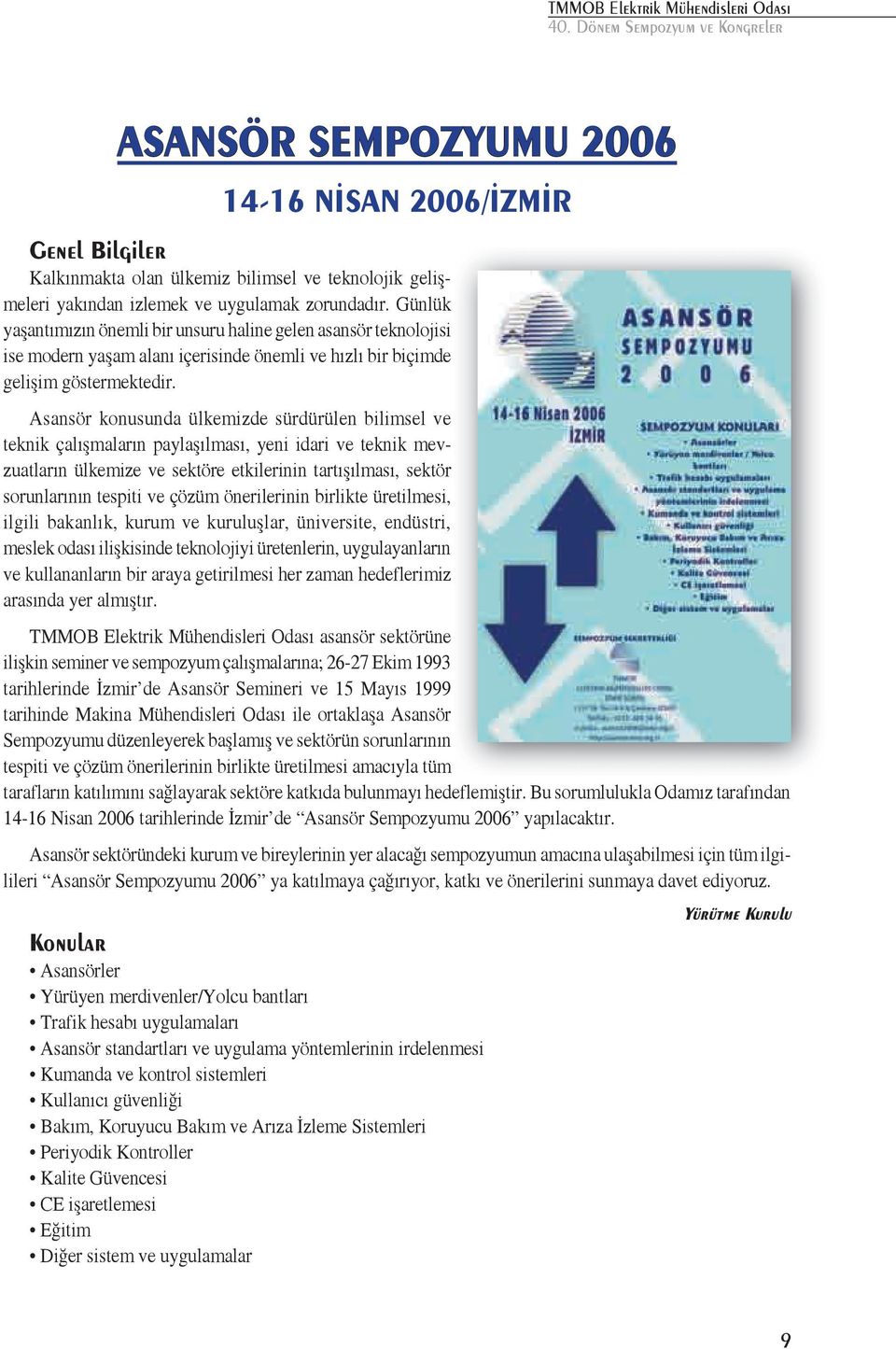 Asansör konusunda ülkemizde sürdürülen bilimsel ve teknik çalışmaların paylaşılması, yeni idari ve teknik mevzuatların ülkemize ve sektöre etkilerinin tartışılması, sektör sorunlarının tespiti ve