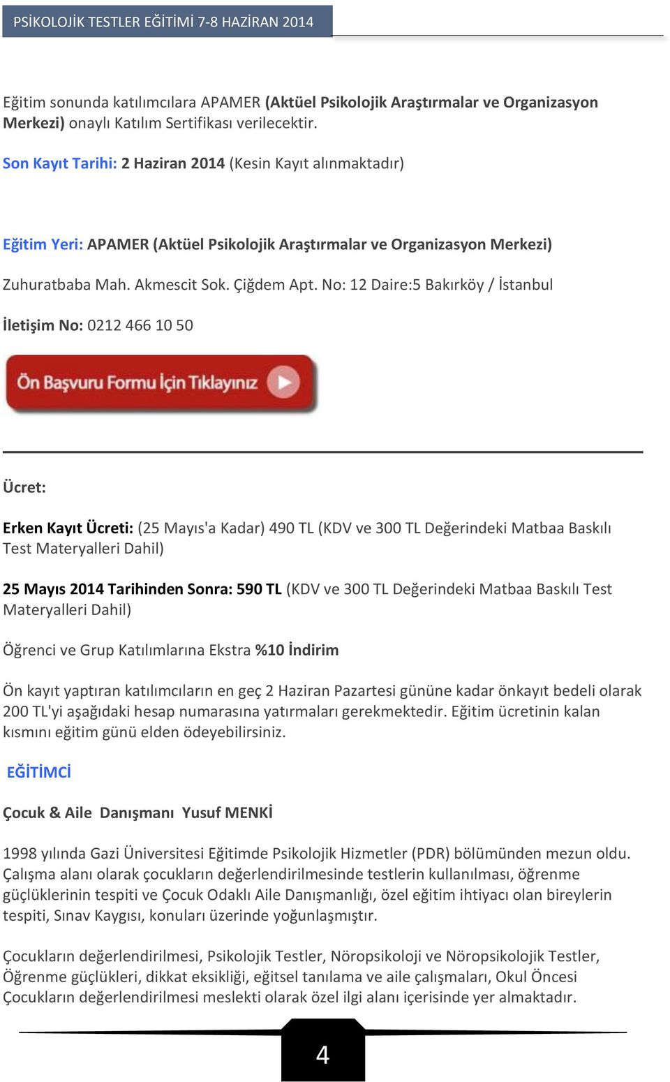 No: 12 Daire:5 Bakırköy / İstanbul İletişim No: 0212 466 10 50 Ücret: Erken Kayıt Ücreti: (25 Mayıs'a Kadar) 490 TL (KDV ve 300 TL Değerindeki Matbaa Baskılı Test Materyalleri Dahil) 25 Mayıs 2014