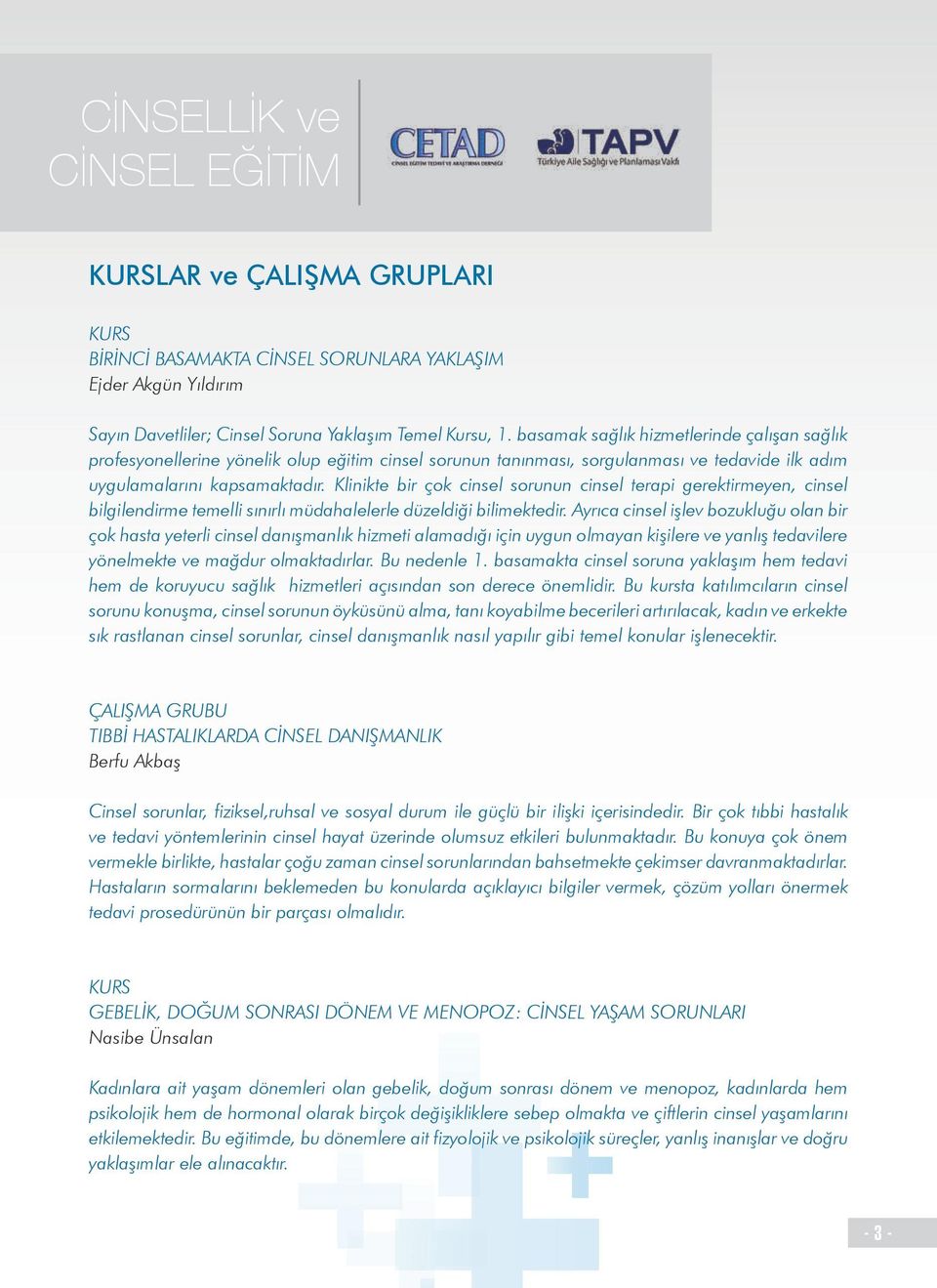 Klinikte bir çok cinsel sorunun cinsel terapi gerektirmeyen, cinsel bilgilendirme temelli sınırlı müdahalelerle düzeldiği bilimektedir.