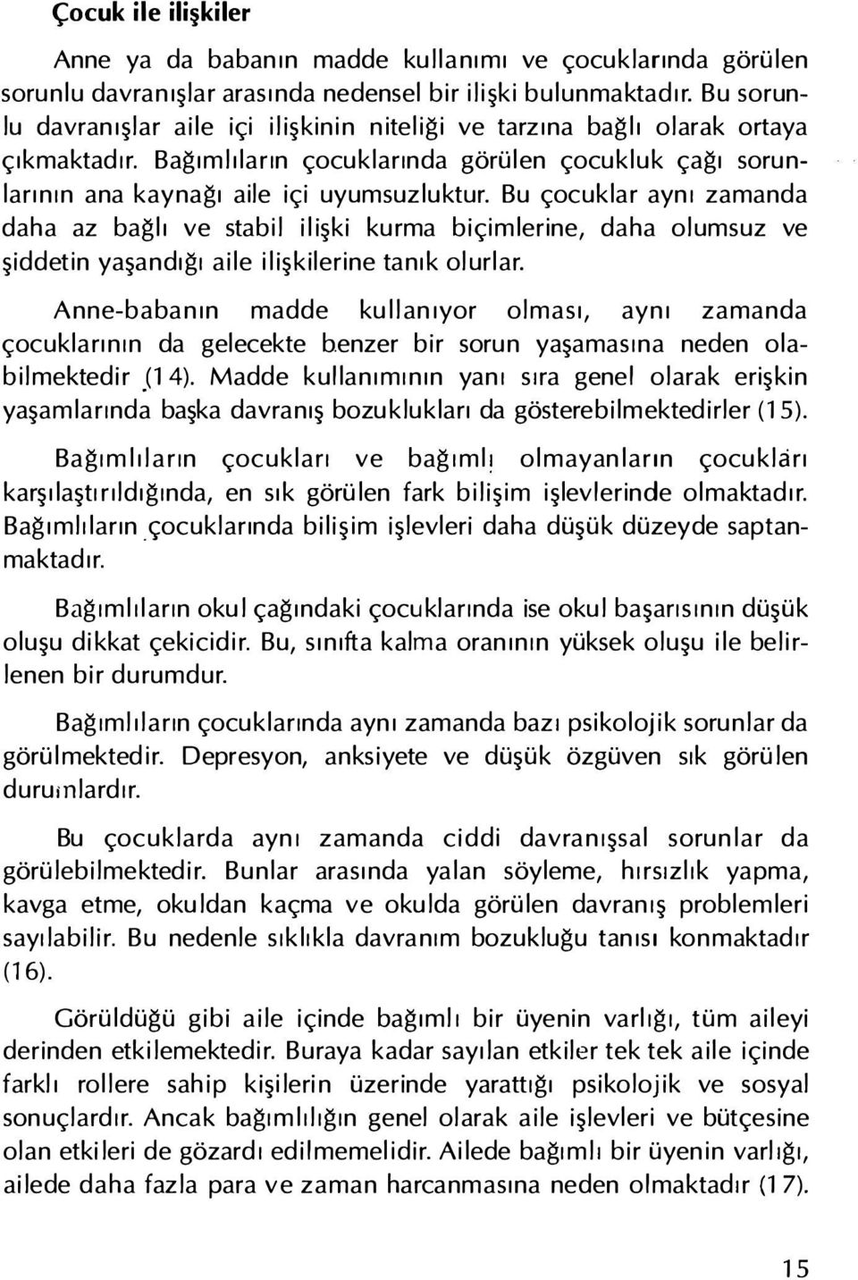 Bu çocuklar aynı zamanda daha az bağlı ve stabil ilişki kurma biçimlerine, daha olumsuz ve şiddetin yaşandığı aile ilişkilerine tanık olurlar.