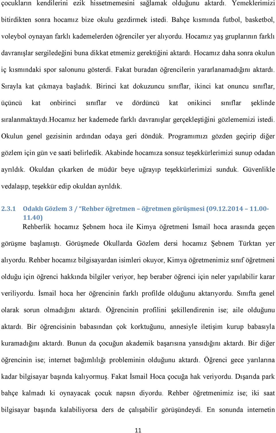 Hocamız daha sonra okulun iç kısmındaki spor salonunu gösterdi. Fakat buradan öğrencilerin yararlanamadığını aktardı. Sırayla kat çıkmaya başladık.