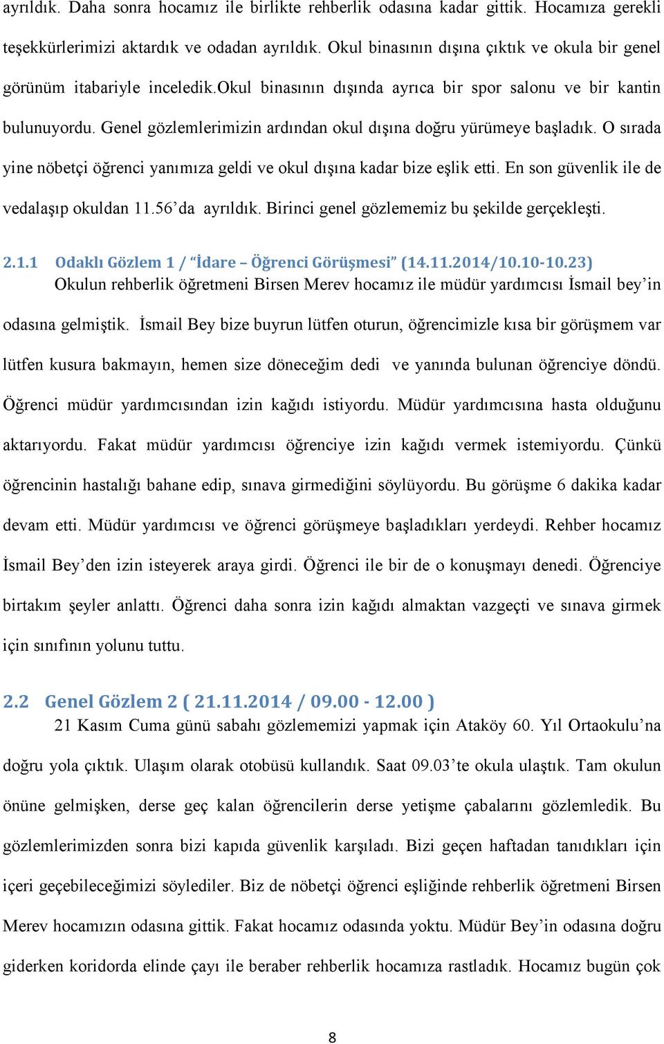 Genel gözlemlerimizin ardından okul dışına doğru yürümeye başladık. O sırada yine nöbetçi öğrenci yanımıza geldi ve okul dışına kadar bize eşlik etti. En son güvenlik ile de vedalaşıp okuldan 11.