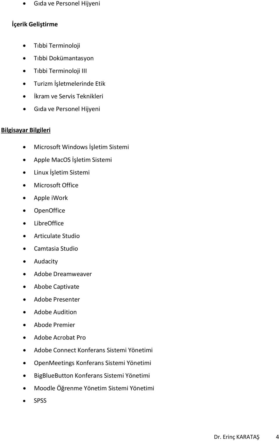 LibreOffice Articulate Studio Camtasia Studio Audacity Adobe Dreamweaver Abobe Captivate Adobe Presenter Adobe Audition Abode Premier Adobe Acrobat Pro Adobe Connect