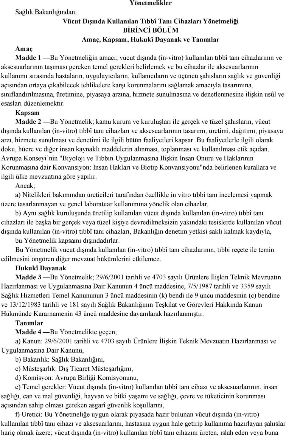 kullanıcıların ve üçüncü şahısların sağlık ve güvenliği açısından ortaya çıkabilecek tehlikelere karşı korunmalarını sağlamak amacıyla tasarımına, sınıflandırılmasına, üretimine, piyasaya arzına,