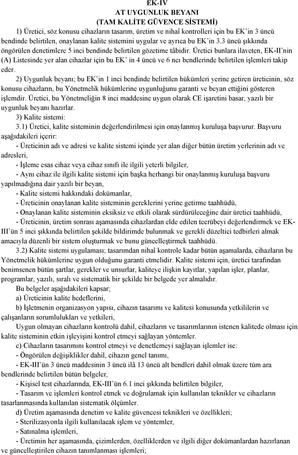 Üretici bunlara ilaveten, EK-II nin (A) Listesinde yer alan cihazlar için bu EK in 4 üncü ve 6 ncı bendlerinde belirtilen işlemleri takip eder.