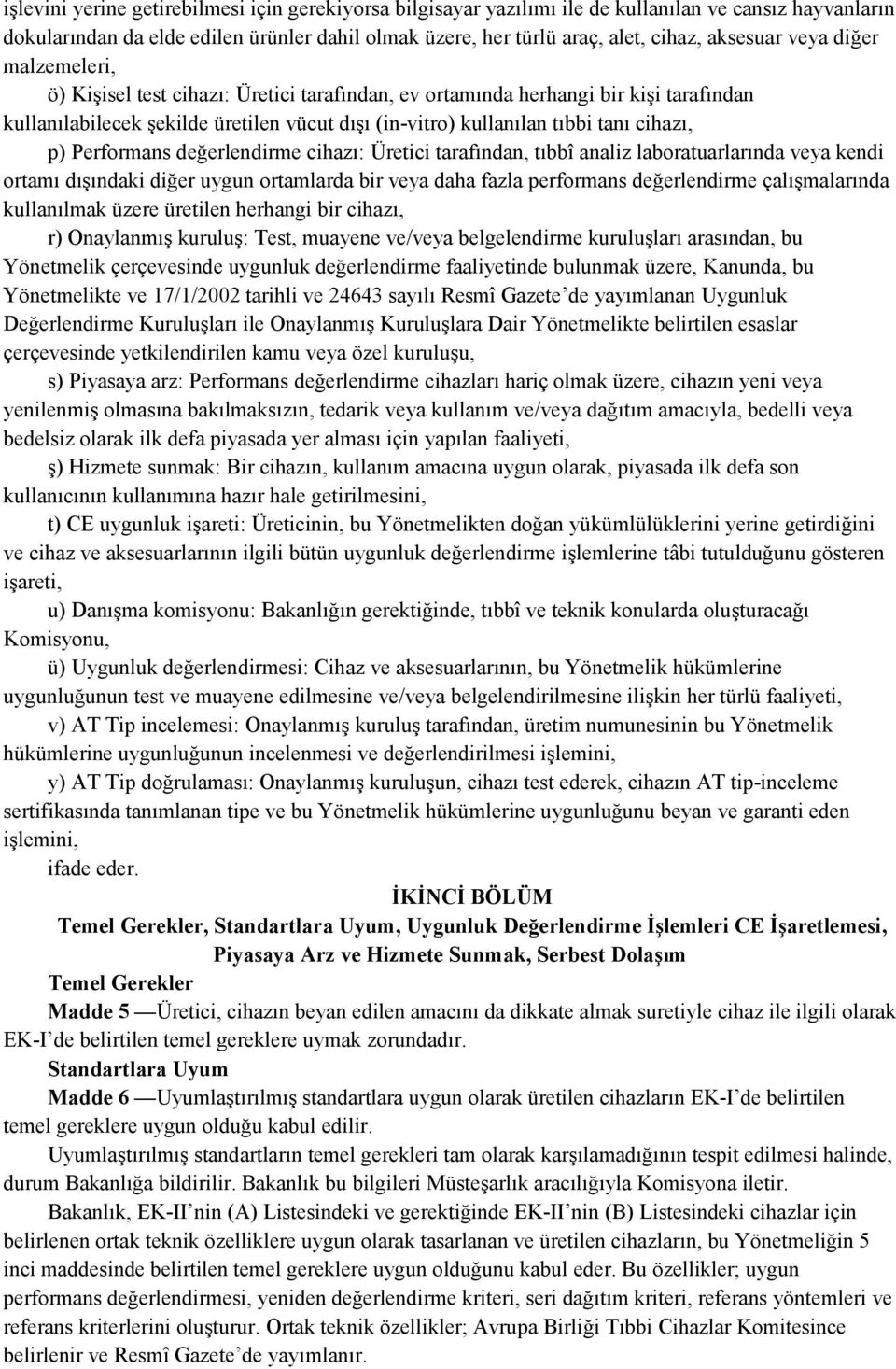 Performans değerlendirme cihazı: Üretici tarafından, tıbbî analiz laboratuarlarında veya kendi ortamı dışındaki diğer uygun ortamlarda bir veya daha fazla performans değerlendirme çalışmalarında