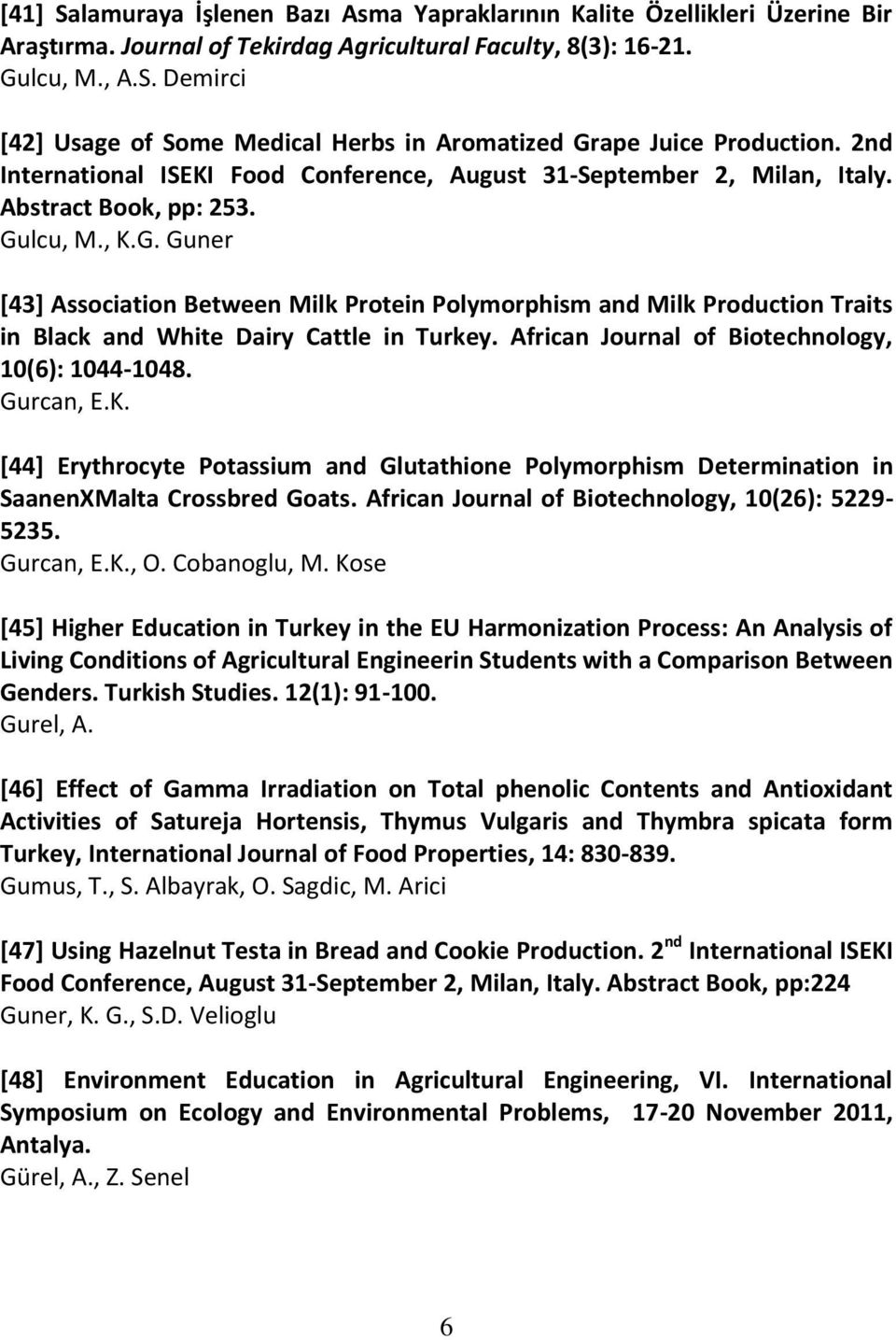 lcu, M., K.G. Guner [43] Association Between Milk Protein Polymorphism and Milk Production Traits in Black and White Dairy Cattle in Turkey. African Journal of Biotechnology, 10(6): 1044-1048.