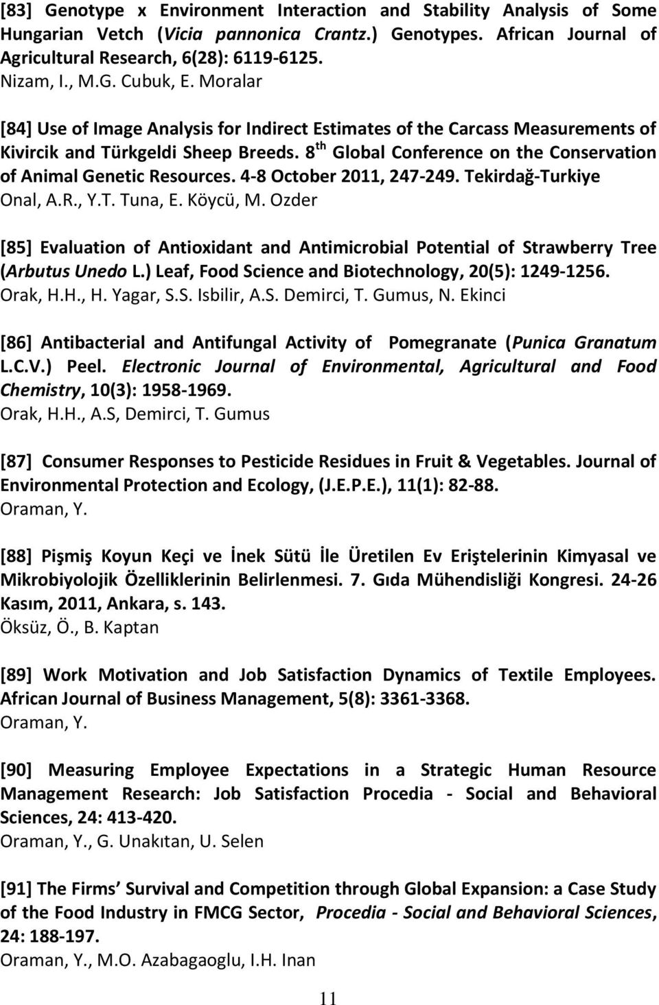 4-8 October 2011, 247-249. Tekirdağ-Turkiye Onal, A.R., Y.T. Tuna, E. Köycü, M. Ozder [85] Evaluation of Antioxidant and Antimicrobial Potential of Strawberry Tree (Arbutus Unedo L.