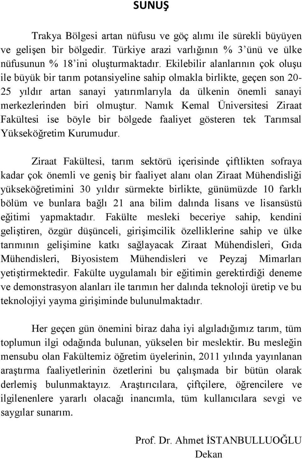 Namık Kemal Üniversitesi Ziraat Fakültesi ise böyle bir bölgede faaliyet gösteren tek Tarımsal Yükseköğretim Kurumudur.