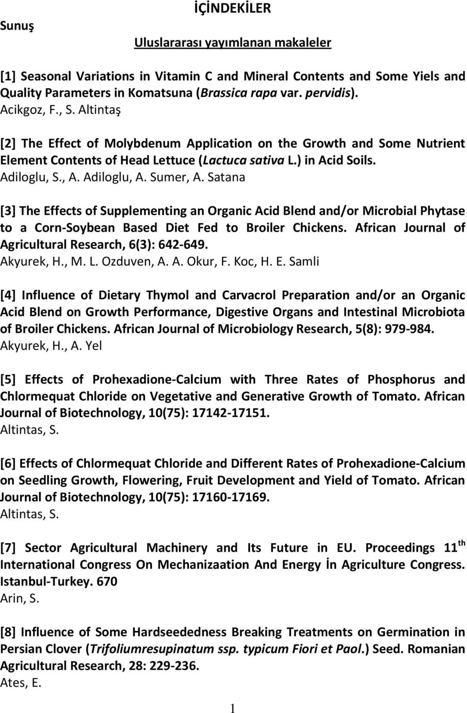 Sumer, A. Satana [3] The Effects of Supplementing an Organic Acid Blend and/or Microbial Phytase to a Corn-Soybean Based Diet Fed to Broiler Chickens.