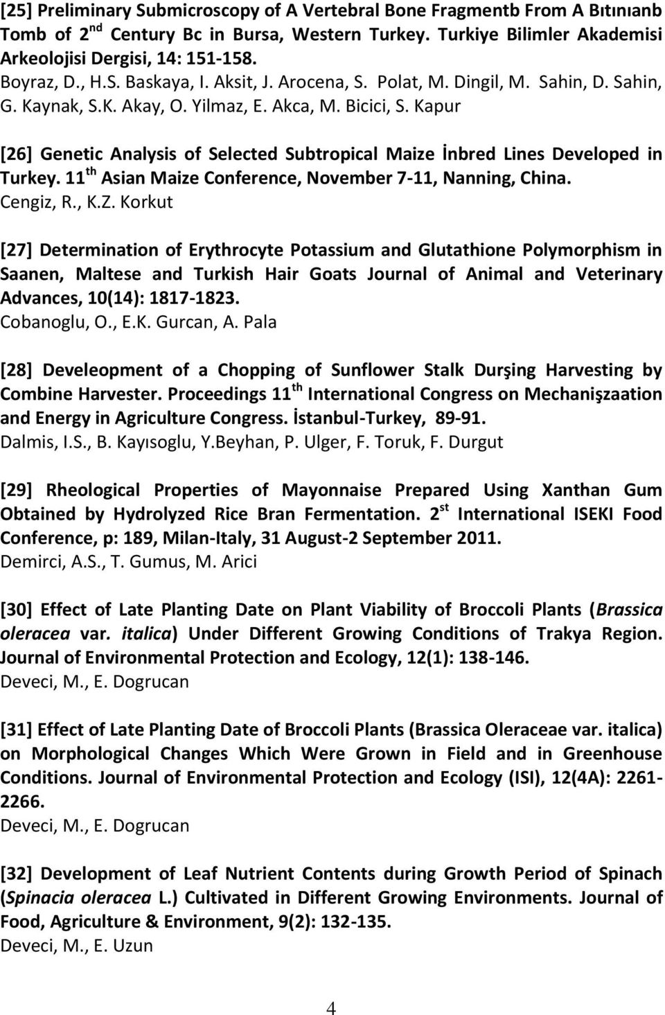 Kapur [26] Genetic Analysis of Selected Subtropical Maize İnbred Lines Developed in Turkey. 11 th Asian Maize Conference, November 7-11, Nanning, China. Cengiz, R., K.Z.