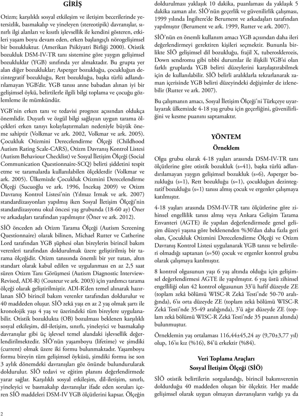 Otistik bozukluk DSM-IV-TR tanı sistemine göre yaygın gelişimsel bozukluklar (YGB) sınıfında yer almaktadır.