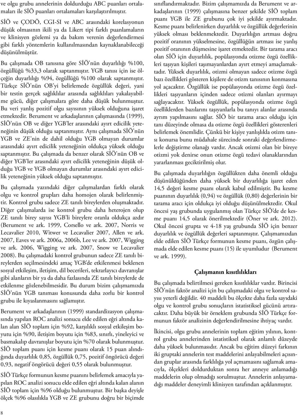 kullanılmasından kaynaklanabileceği düşünülmüştür. Bu çalışmada OB tanısına göre SİÖ nün duyarlılığı %100, özgüllüğü %33,3 olarak saptanmıştır.