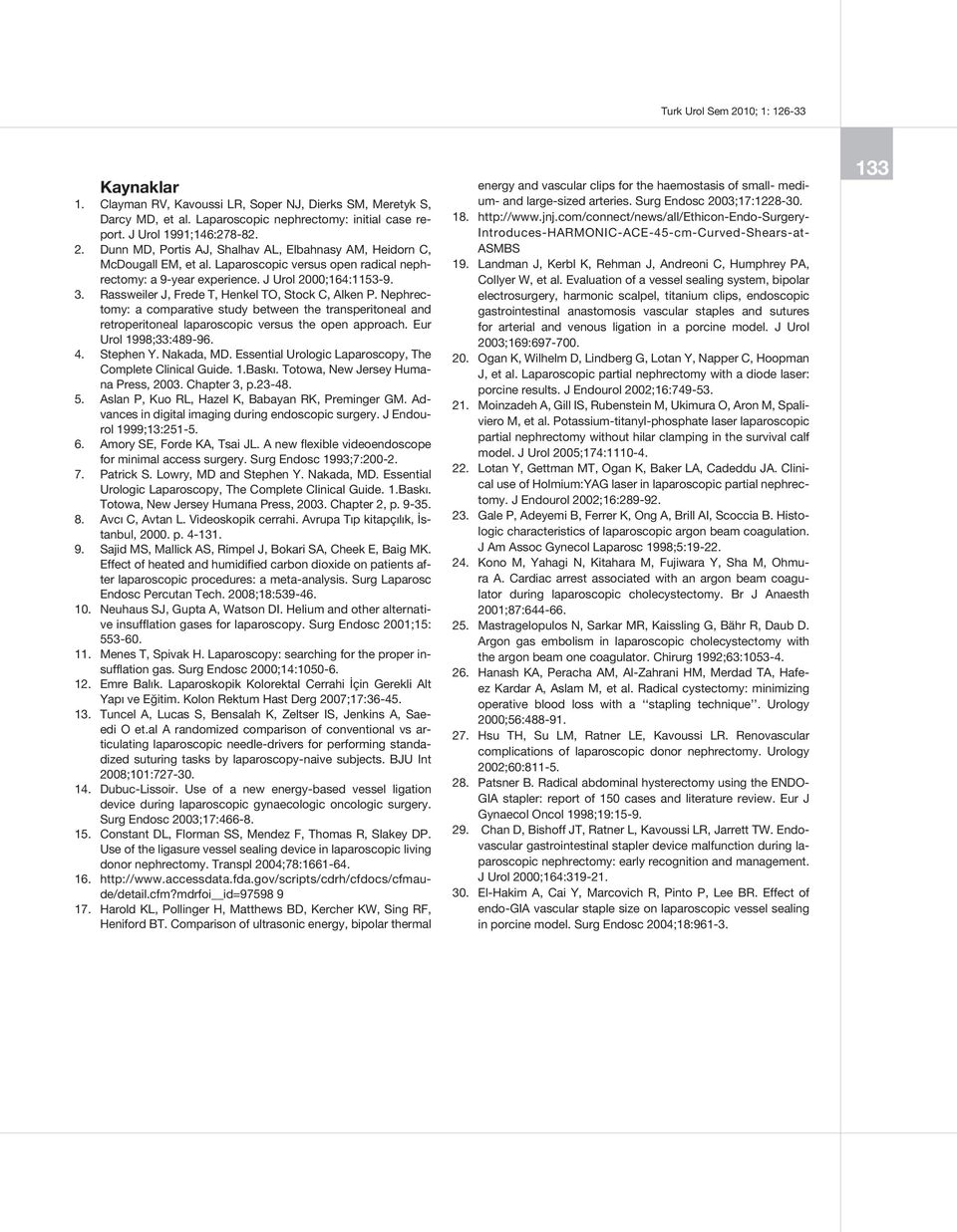 Rssweiler J, Frede T, Henkel TO, Stock C, Alken P. Nephrectomy: comprtive study etween the trnsperitonel nd retroperitonel lproscopic versus the open pproch. Eur Urol 1998;33:489-96. 4. Stephen Y.