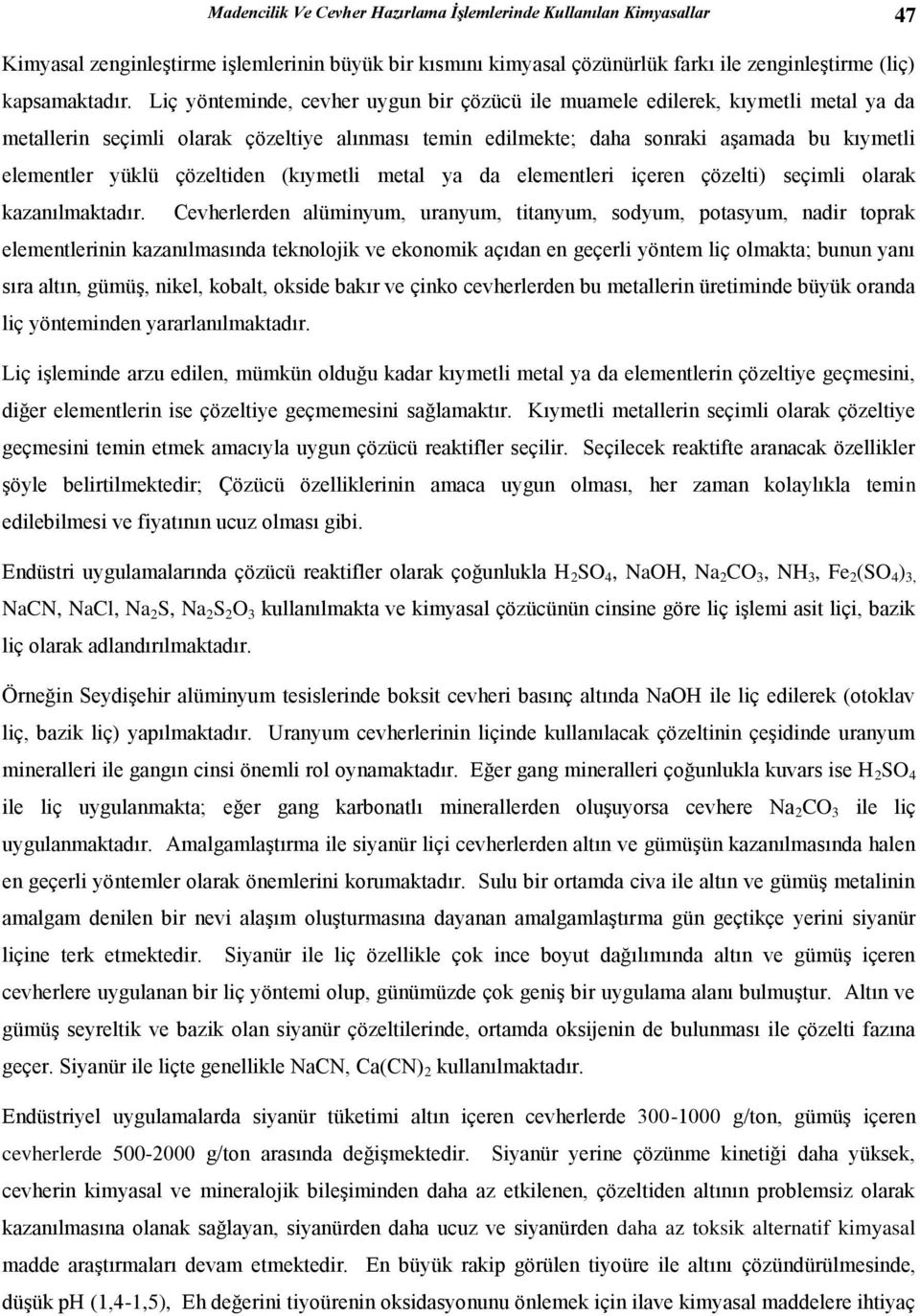 çözeltiden (kıymetli metal ya da elementleri içeren çözelti) seçimli olarak kazanılmaktadır.