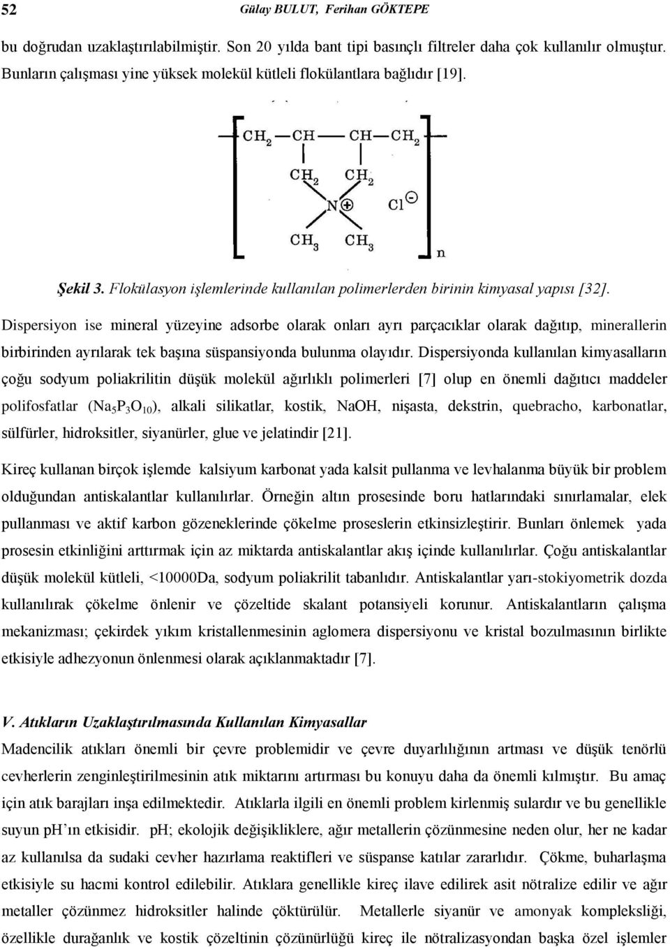 Dispersiyon ise mineral yüzeyine adsorbe olarak onları ayrı parçacıklar olarak dağıtıp, minerallerin birbirinden ayrılarak tek başına süspansiyonda bulunma olayıdır.