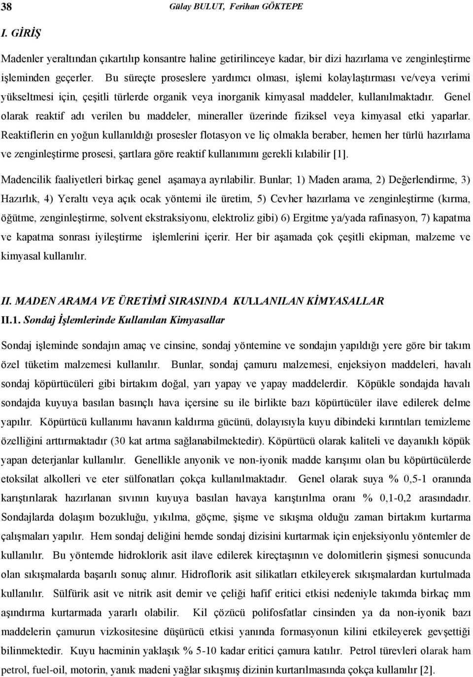 Genel olarak reaktif adı verilen bu maddeler, mineraller üzerinde fiziksel veya kimyasal etki yaparlar.