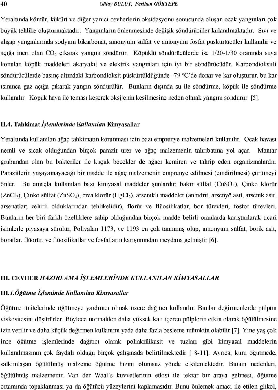 Sıvı ve ahşap yangınlarında sodyum bikarbonat, amonyum sülfat ve amonyum fosfat püskürtücüler kullanılır ve açığa inert olan CO 2 çıkarak yangını söndürür.