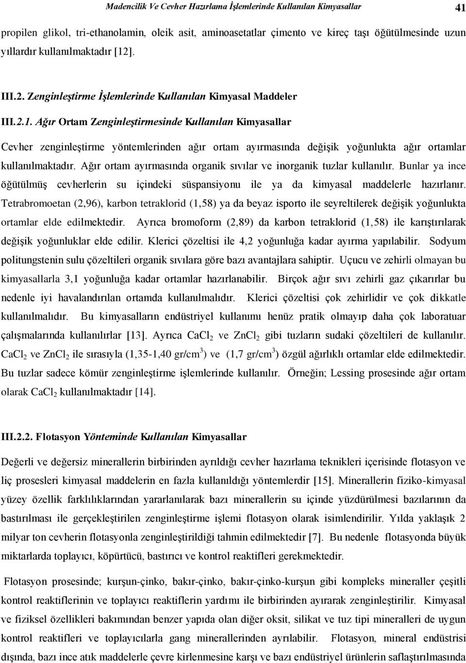 Ağır ortam ayırmasında organik sıvılar ve inorganik tuzlar kullanılır. Bunlar ya ince öğütülmüş cevherlerin su içindeki süspansiyonu ile ya da kimyasal maddelerle hazırlanır.