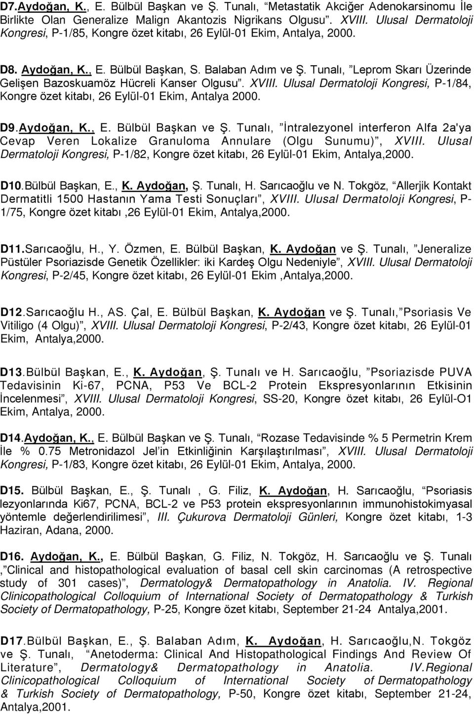 Tunalı, Leprom Skarı Üzerinde Gelişen Bazoskuamöz Hücreli Kanser Olgusu. XVIII. Ulusal Dermatoloji Kongresi, P-1/84, Kongre özet kitabı, 26 Eylül-01 Ekim, Antalya 2000. D9.Aydoğan, K., E.