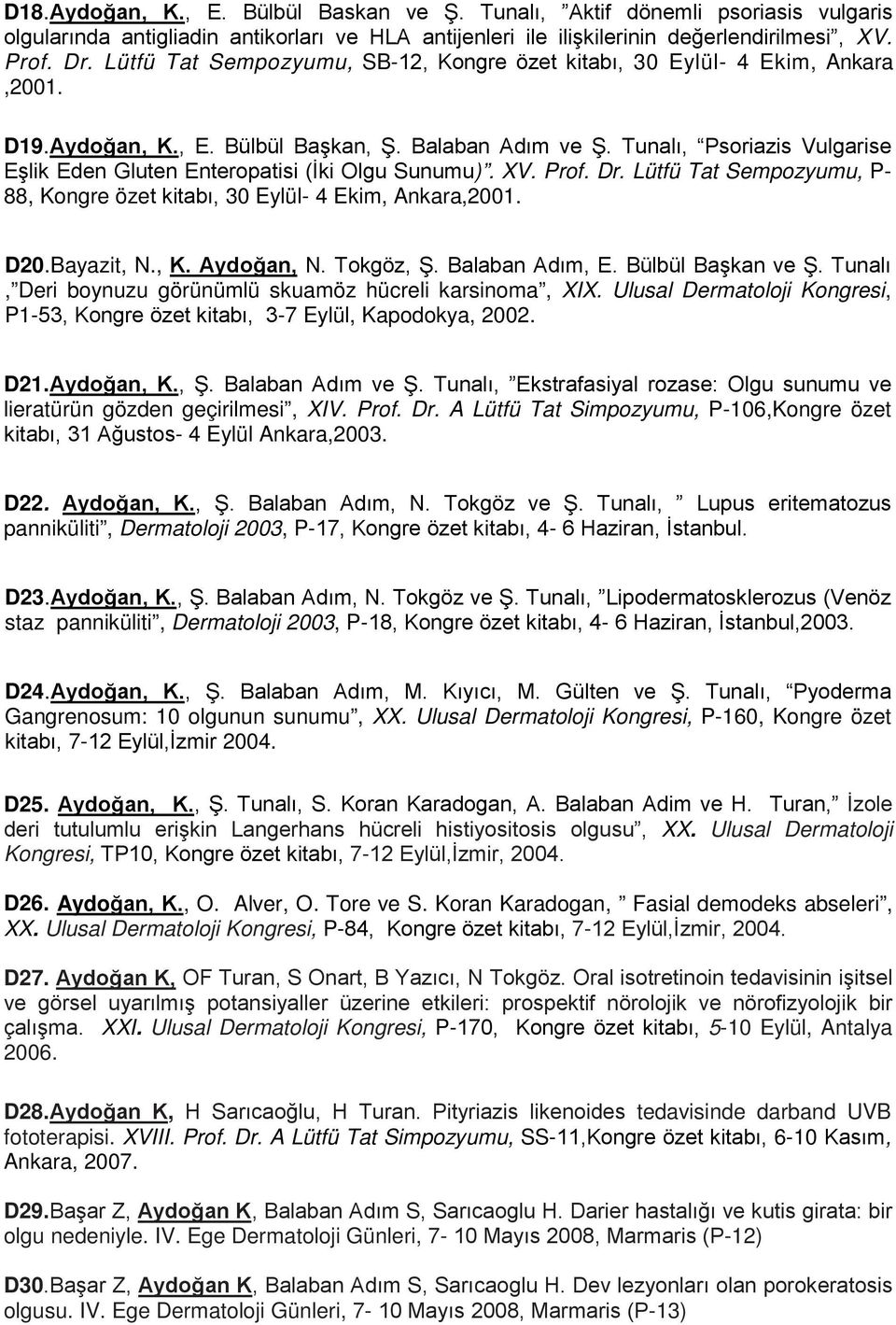 Tunalı, Psoriazis Vulgarise Eşlik Eden Gluten Enteropatisi (İki Olgu Sunumu). XV. Prof. Dr. Lütfü Tat Sempozyumu, P- 88, Kongre özet kitabı, 30 Eylül- 4 Ekim, Ankara,2001. D20.Bayazit, N., K. Aydoğan, N.