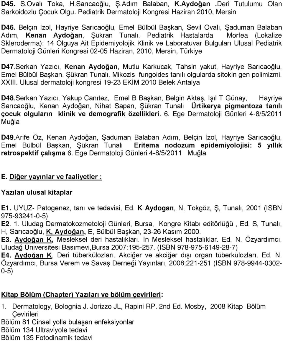 Pediatrik Hastalarda Morfea (Lokalize Skleroderma): 14 Olguya Ait Epidemiyolojik Klinik ve Laboratuvar Bulguları Ulusal Pediatrik Dermatoloji Günleri Kongresi 02-05 Haziran, 2010, Mersin, Türkiye D47.