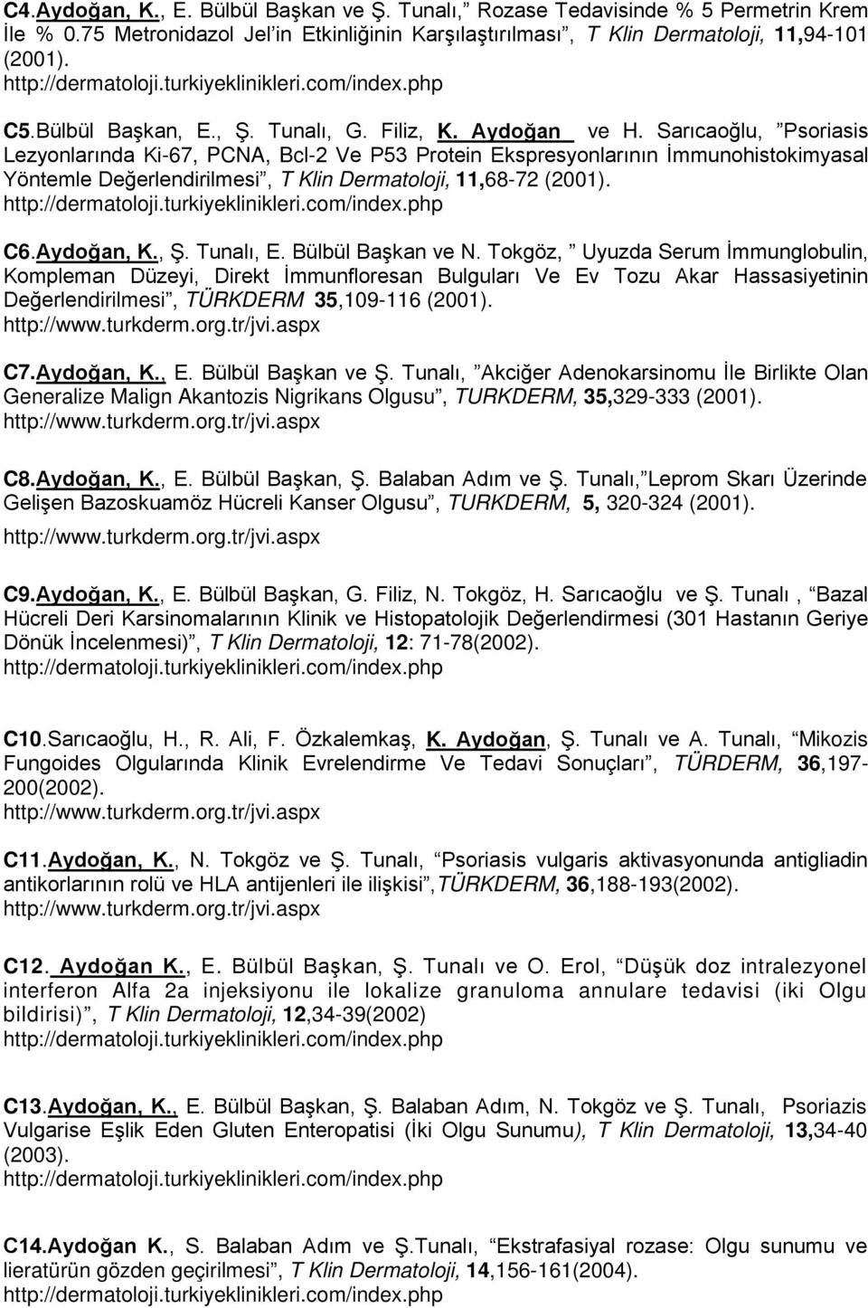 Sarıcaoğlu, Psoriasis Lezyonlarında Ki-67, PCNA, Bcl-2 Ve P53 Protein Ekspresyonlarının İmmunohistokimyasal Yöntemle Değerlendirilmesi, T Klin Dermatoloji, 11,68-72 (2001). C6.Aydoğan, K., Ş.