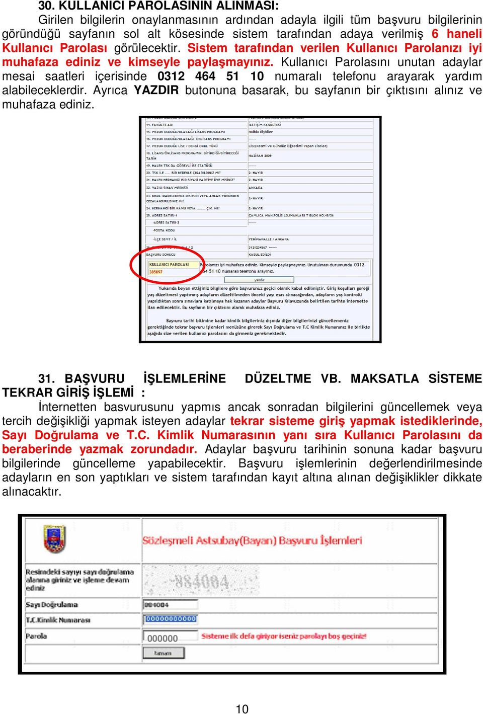 Kullanıcı Parolasını unutan adaylar mesai saatleri içerisinde 0312 464 51 10 numaralı telefonu arayarak yardım alabileceklerdir.