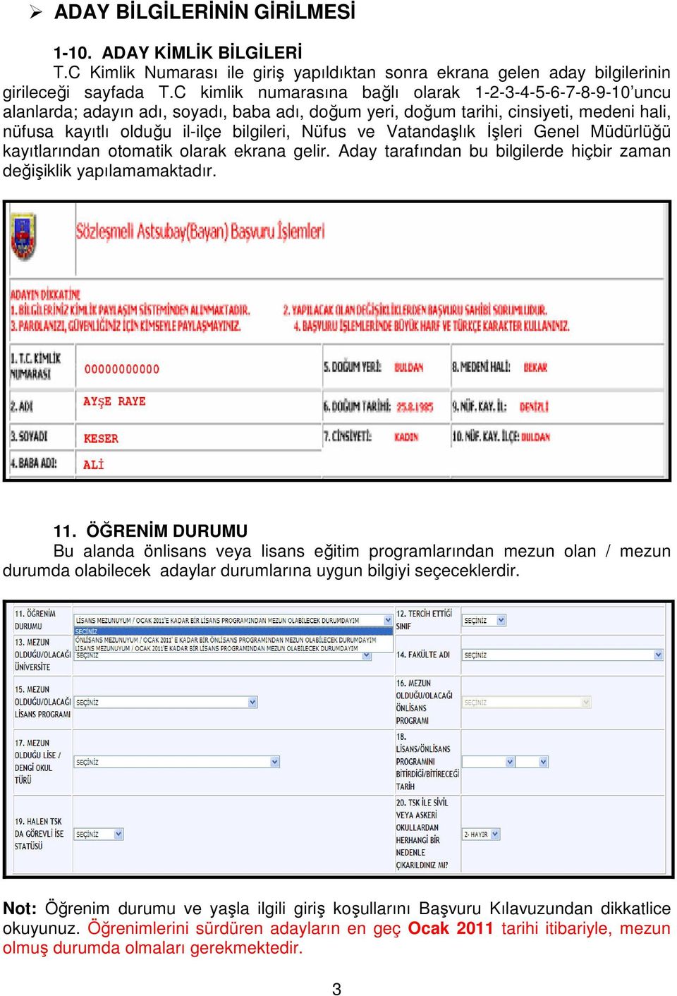 Vatandaşlık İşleri Genel Müdürlüğü kayıtlarından otomatik olarak ekrana gelir. Aday tarafından bu bilgilerde hiçbir zaman değişiklik yapılamamaktadır. 11.