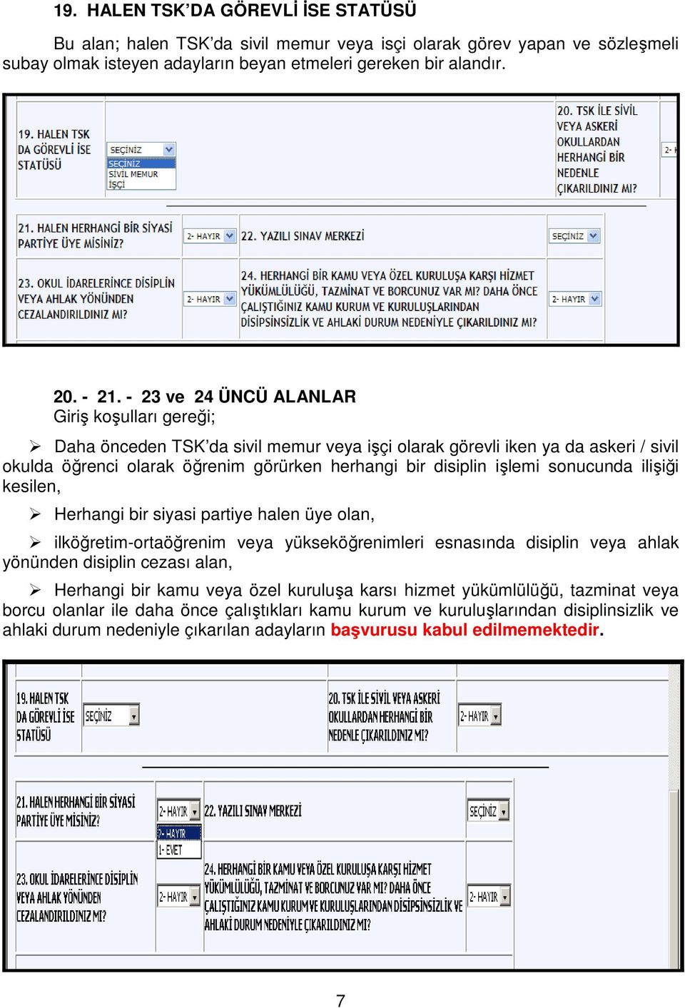 sonucunda ilişiği kesilen, Herhangi bir siyasi partiye halen üye olan, ilköğretim-ortaöğrenim veya yükseköğrenimleri esnasında disiplin veya ahlak yönünden disiplin cezası alan, Herhangi bir kamu