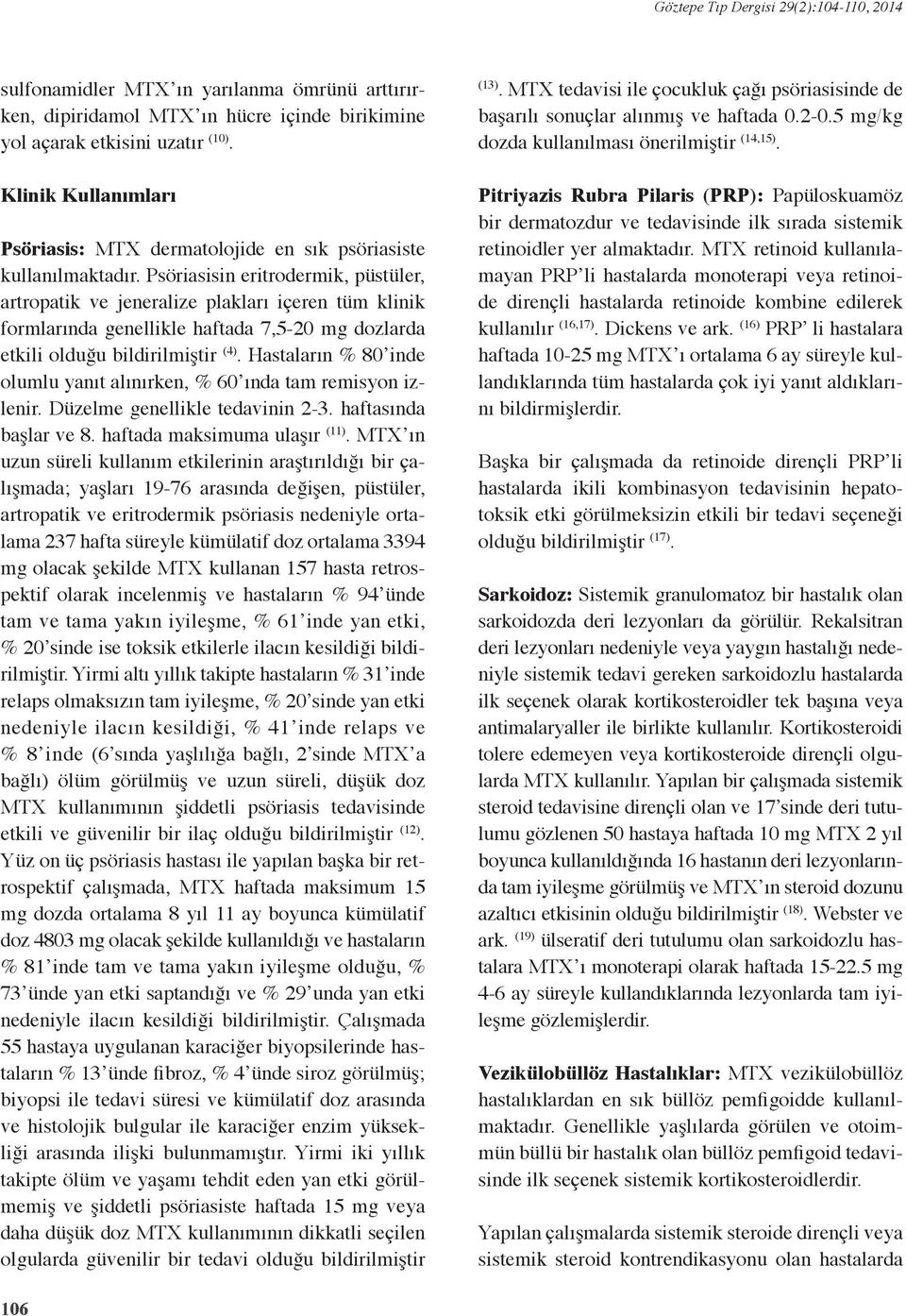 Psöriasisin eritrodermik, püstüler, artropatik ve jeneralize plakları içeren tüm klinik formlarında genellikle haftada 7,5-20 mg dozlarda etkili olduğu bildirilmiştir (4).