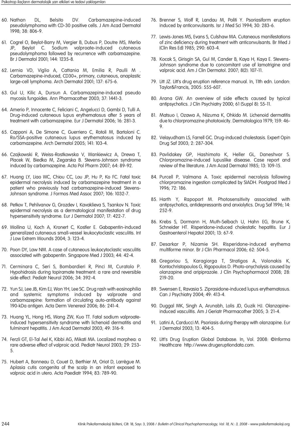 Br J Dermatol 2001; 144: 1235-8. 62. Lernia VD, Viglio A, Cattania M, Emilia R, Paulli M. Carbamazepine-induced, CD30+, primary, cutaneous, anaplastic large-cell lymphoma.